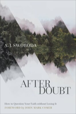 After Doubt: How to Question Your Faith Without Losing It by A J Swoboda: New