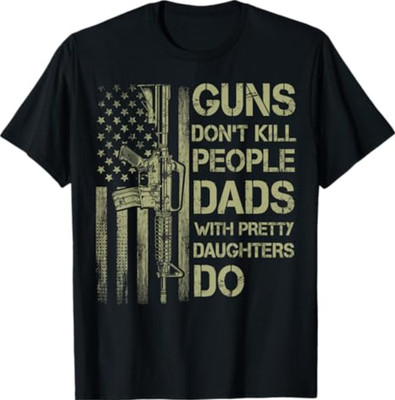 Guns Don't Kill People Dads with Pretty Daughters Humor Dad T-Shirt
