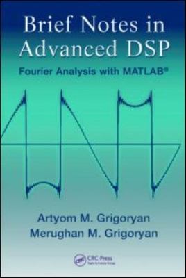 Brief Notes in Advanced DSP : Fourier Analysis With Matlab, Hardcover by Grig...