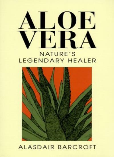 Aloe Vera: The Plant with Legendary Health-giving Properties By Alasdair Barcro