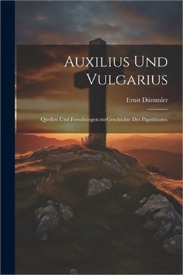 Auxilius und Vulgarius: Quellen und Forschungen zurGeschichte des Papstthums. (P