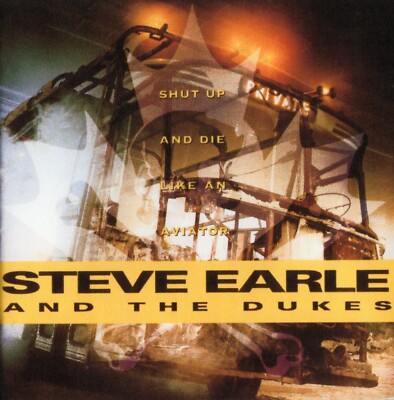 Steve Earle & the Dukes-Shut Up and Die Like an Aviator (1991)