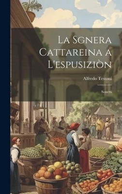 La Sgnera Cattareina a L'espusiziòn: Sonetti [italienisch] von Testoni, Alfredo