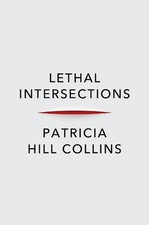 Lethal Intersections: Race, Gender, and Violence by Patricia Hill Collins Hardco