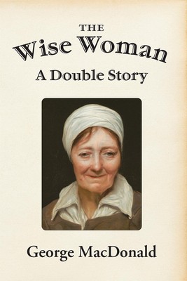 George MacDonald The Wise Woman (Paperback)