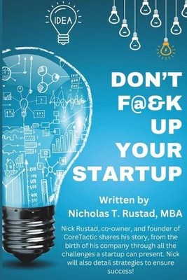 Don't F@&K Up Your Startup: A story of adversity, creating, and winning! by Nich