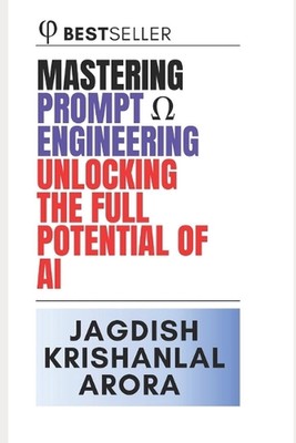 Mastering Prompt Engineering: Unlocking the Full Potential of AI by Jagdish Aror