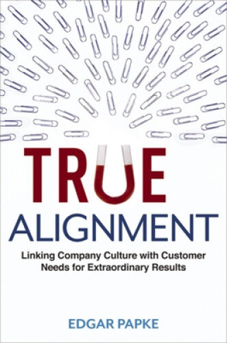 True Alignment: Linking Company Culture with Customer Needs for Extraordinary