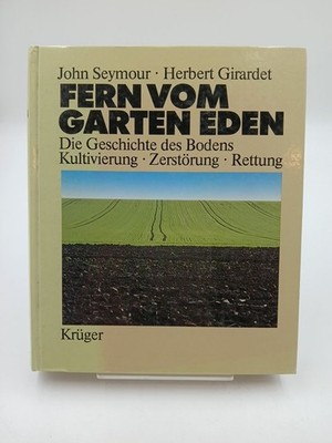 Fern vom Garten Eden. Die Geschichte des Bodens. Kultivierung - Zerstörung - Ret