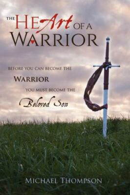 The Heart of a Warrior: Before You Can Become the Warrior You Must Become the...