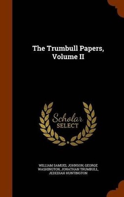 THE TRUMBULL PAPERS, VOLUME II By William Samuel Johnson & George Washington NEW