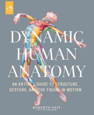 Dynamic Human Anatomy: An Artist's Guide to Structure, Gesture, and the Figure i