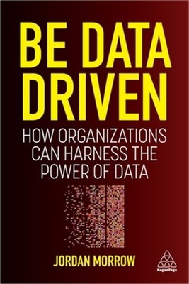 Be Data Driven: How Organizations Can Harness the Power of Data (Paperback or So