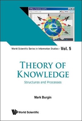 THEORY OF KNOWLEDGE: STRUCTURES AND PROCESSES by Mark Burgin - 9789814522670