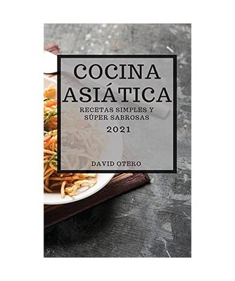 Cocina Asiática 2021 [Asian Recipes 2021 Spanish Edition]: Recetas Simples Y S?