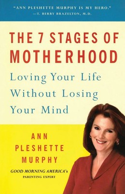 The 7 Stages of Motherhood Loving Your Life without Losing Your Mind Murphy Buch