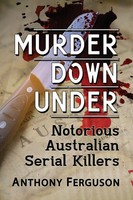 Murder Down Under Notorious Australian Serial Killers Anthony Ferguson Buch 2021
