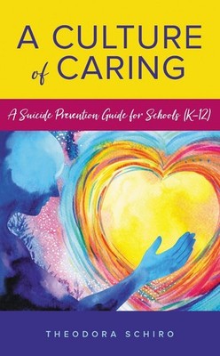 A Culture of Caring: A Suicide Prevention Guide for Schools (K-12) by Theodora S