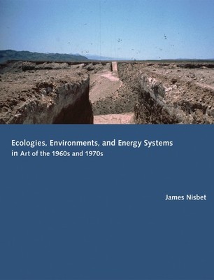 Ecologies, Environments, and Energy Systems in Art of the 1960s and 1970s (Mit P