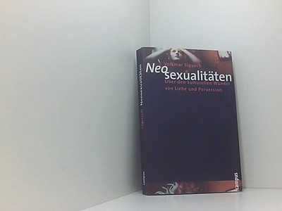 Neosexualitäten: Über den kulturellen Wandel von Liebe und Perversion über den k