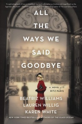 All the Ways We Said Goodbye: A Novel of the Ritz Paris - hardcover Williams...