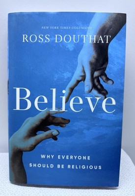 Ross Douthat Believe Why Everyone Should Be Religious Hardcover NYT Religion NEW