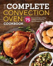 The Complete Convection Oven Cookbook: 75 Essential Recipes and Easy Cooking...