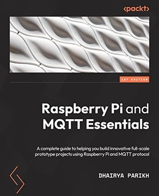 Raspberry Pi and MQTT Essentials : A Complete Guide to Helping You Build ...