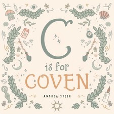C is for Coven: A Witchcraft Alphabet..., Stein, Andrea