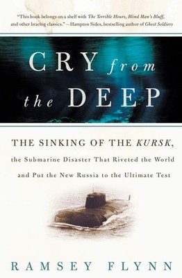 Cry from the Deep: The Sinking of the Kursk, the Submarine Disaster That Riv...