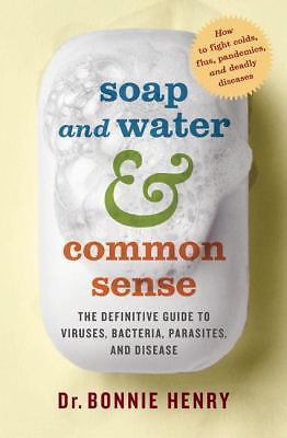 Soap and Water and Common Sense: The Definitive Guide to Viruses, Bacteria,...