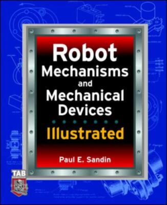 Robot Mechanisms and Mechanical Devices Illustrated by Sandin, Paul E.