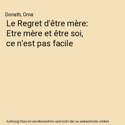 Le Regret d'être mère: Etre mère et être soi, ce n'est pas facile, Donath, O