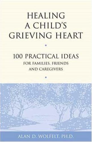Healing a Child's Grieving Heart: 100 Pract- 1879651289, Alan Wolfelt, paperback