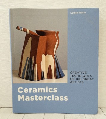 Ceramics Masterclass Creative Techniques  100 Great Artists, Louisa Taylor 2020 
