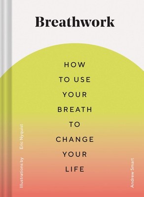 Breathwork: How to Use Your Breath to Change Your Life (Breathing Techniques...