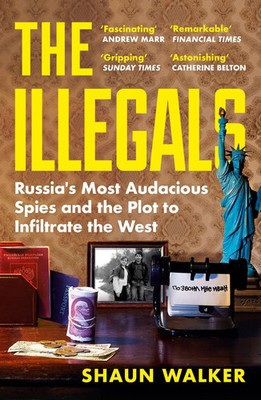The Illegals | Russia's Most Audacious Spies and the Plot to Infiltrate the West