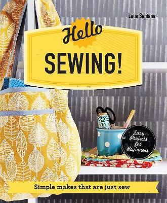 Hello Sewing!: Simple makes that are just sew, Santana, Lena, New Book