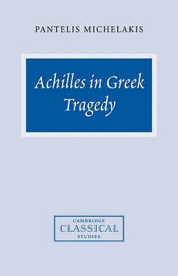 Achilles in Greek Tragedy Michelakis Hardback Cambridge University Press