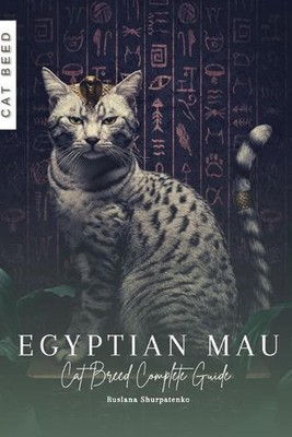 Egyptian Mau: Cat Breed Complete Guide by Ruslana Shurpatenko Paperback Book