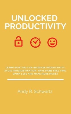Unlocked Productivity: Learn How You Can Increase Productivity, Avoid Procrastin