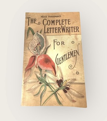  The Complete Letter Writer for Gentlemen  Orig. Published 1890s, 2005 Version