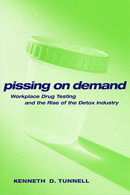 pi**ing on Demand: Workplace Drug Testing and the Rise  - HardBack NEW Tunnell,
