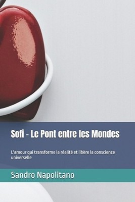 Sofi - Le Pont entre les Mondes: L'amour qui transforme la r?alit? et lib?re la 