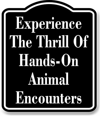 Experience The Thrill Of HandsOn Animal Encounters BLACK Aluminum Composite Sign