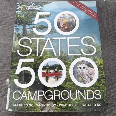 50 States, 500 Campgrounds : Where to Go, When to Go, What to See, What to Do by