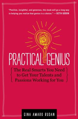 Practical Genius: The Real Smarts You Need to Get Your Talents and Passions Work