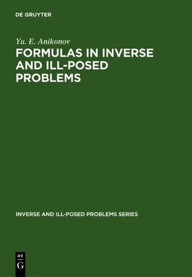 Formulas in Inverse and Ill-Posed Problems by Yu. E. Anikonov - 9783110354720