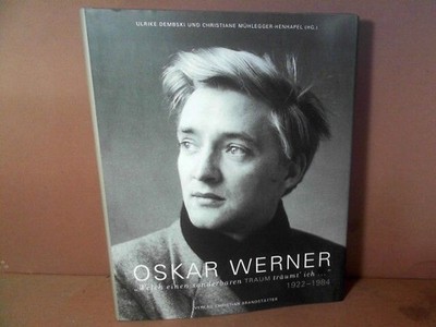 Oskar Werner. Welch einen sonderbaren Traum träumt ich ... 1922-1984. Dembski, U