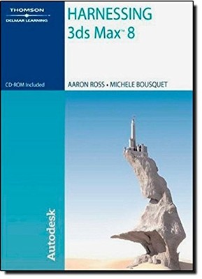 HARNESSING 3DS MAX 8 By Aaron F Ross & Michele Bousquet